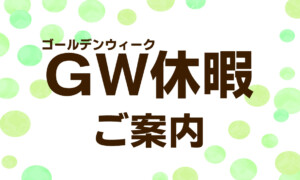 弊社ゴールデンウィーク休暇のお知らせ